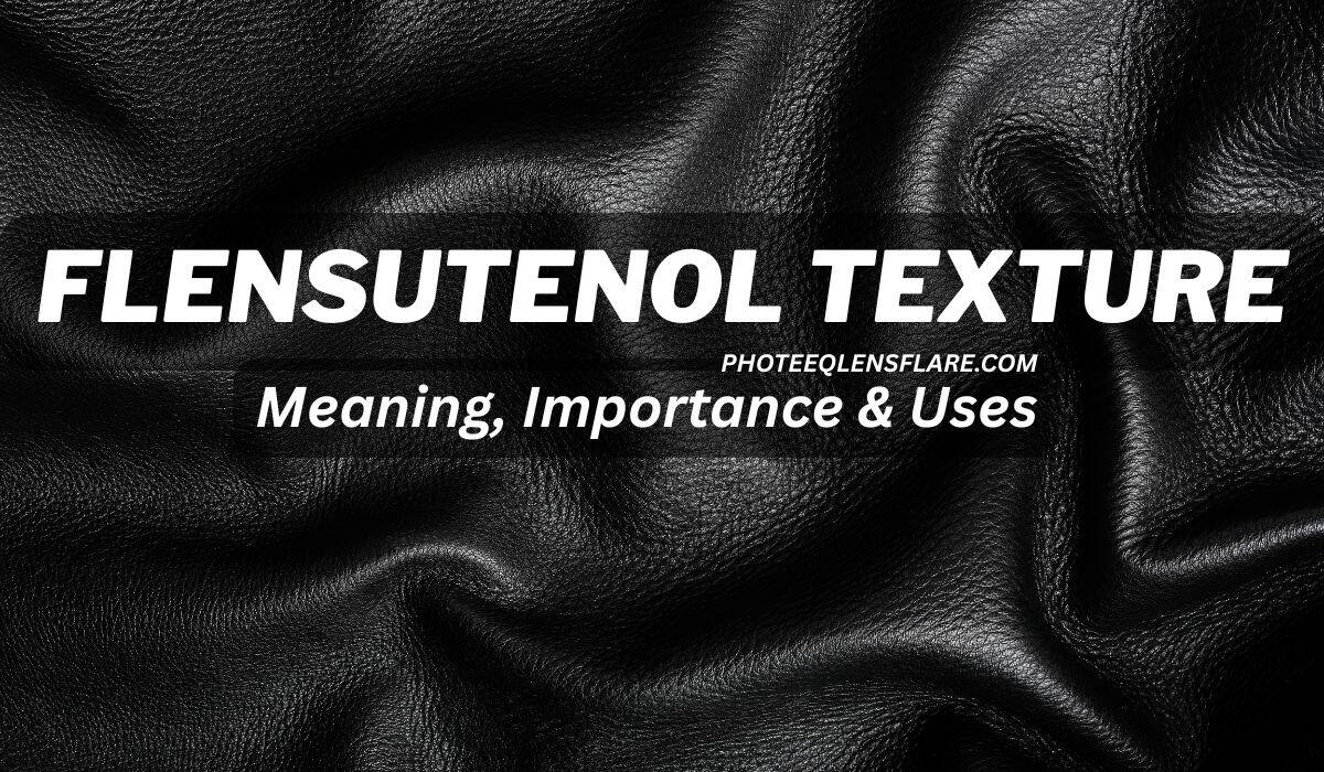 "Close-up view of a black leather-like material representing 'Flensutenol Texture,' with text overlay stating 'Flensutenol Texture – Meaning, Importance & Uses' and the website 'Photeeqlensflare.com'."